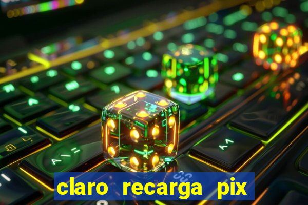 claro recarga pix $10 reais